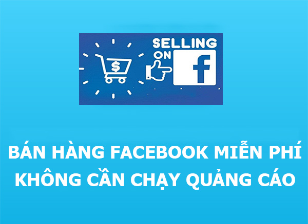 Cách bán hàng facebook không cần chạy quảng cáo