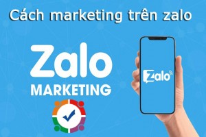 Cách marketing trên zalo các hình thức phần mềm Marketing hiệu quả